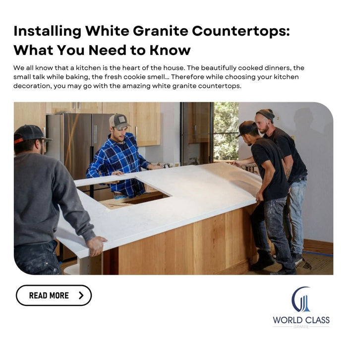 Installing White Granite Countertops: What You Need to Know