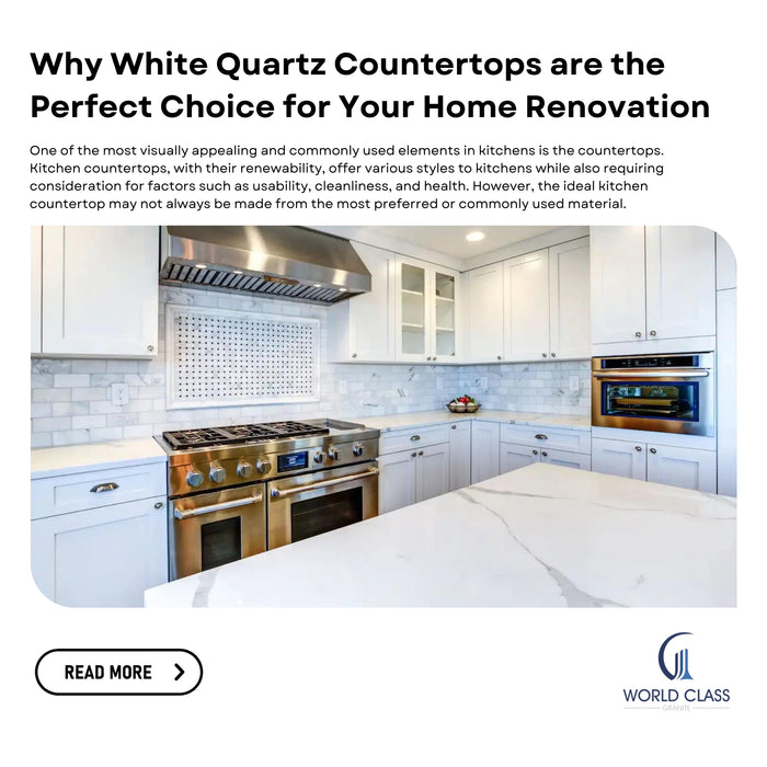 Why White Quartz Countertops are the Perfect Choice for Your Home Renovation
